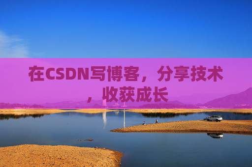 在CSDN写博客，分享技术，收获成长