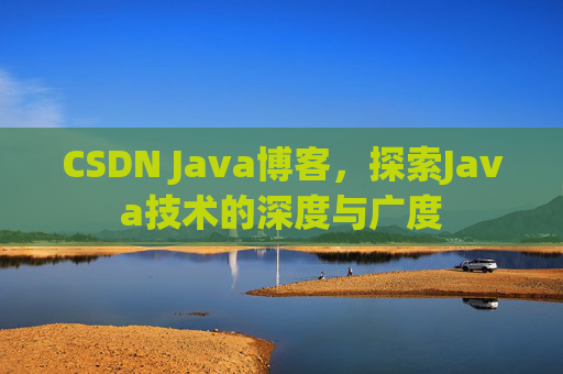 CSDN Java博客，探索Java技术的深度与广度